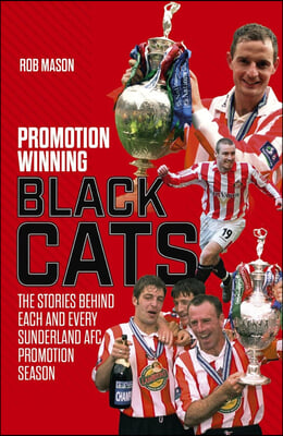 Promotion Winning Black Cats: The Stories Behind Each and Every Sunderland Afc Promotion Season