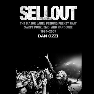 Sellout Lib/E: The Major-Label Feeding Frenzy That Swept Punk, Emo, and Hardcore (1994-2007)