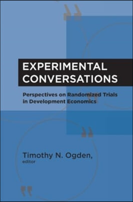 Experimental Conversations: Perspectives on Randomized Trials in Development Economics