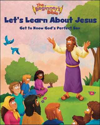 The Beginner's Bible Let's Learn about Jesus: Get to Know God's Perfect Son