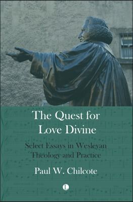 The Quest for Love Divine: Select Essays in Wesleyan Theology and Practice