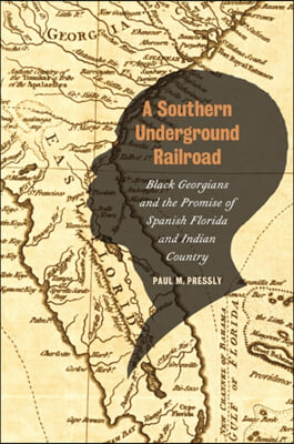 A Southern Underground Railroad: Black Georgians and the Promise of Spanish Florida and Indian Country