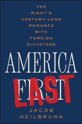 America Last: The Right&#39;s Century-Long Romance with Foreign Dictators