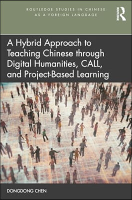 Hybrid Approach to Teaching Chinese through Digital Humanities, CALL, and Project-Based Learning