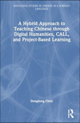 Hybrid Approach to Teaching Chinese through Digital Humanities, CALL, and Project-Based Learning