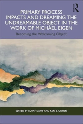 Primary Process Impacts and Dreaming the Undreamable Object in the Work of Michael Eigen