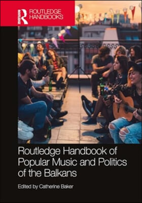 Routledge Handbook of Popular Music and Politics of the Balkans