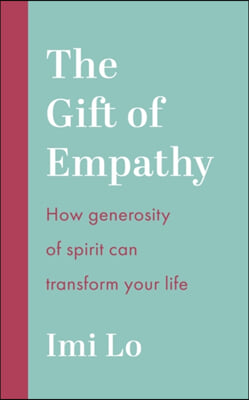 The Gift of Empathy: How Generosity of Spirit Can Transform Your Life