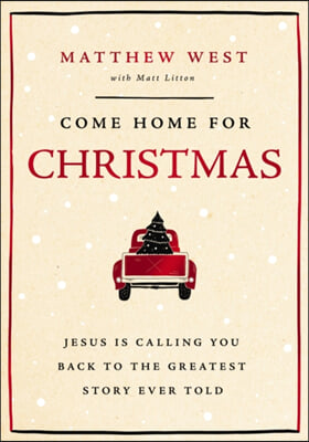 Come Home for Christmas: Jesus Is Calling You Back to the Greatest Story Ever Told