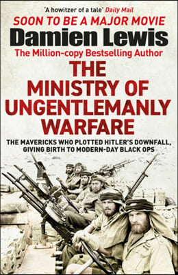 Ministry of Ungentlemanly Warfare: The Desperadoes Who Plotted Hitler&#39;s Downfall, Giving Birth to Modern-Day Black Ops