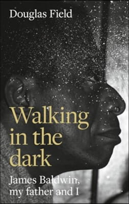 Walking in the Dark: James Baldwin, My Father, and Me