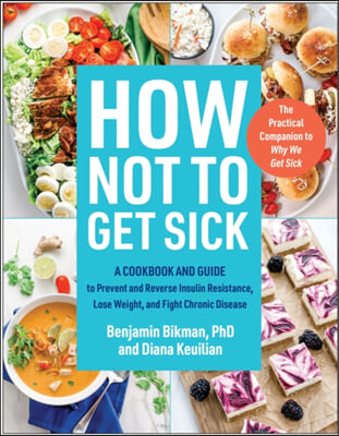How Not to Get Sick: A Cookbook and Guide to Prevent and Reverse Insulin Resistance, Lose Weight, and Fight Chronic Disease