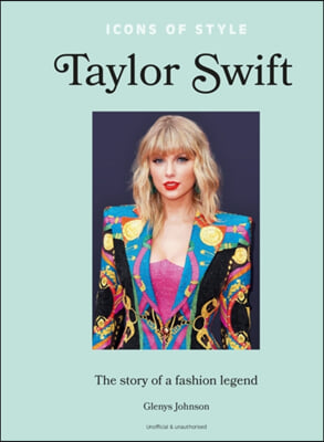 Icons of Style - Taylor Swift: The Story of a Fashion Legend