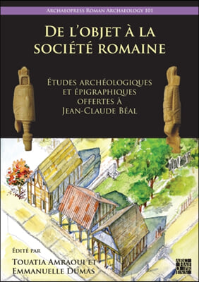 de l&#39;Objet a la Societe Romaine: Etudes Archeologiques Et Epigraphiques Offertes a Jean-Claude Beal