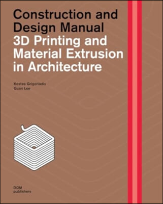 3D Printing and Material Extrusion in Architecture: Construction and Design Manual