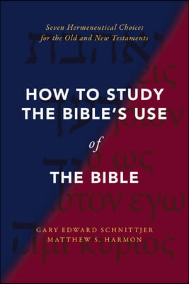 How to Study the Bible&#39;s Use of the Bible: Seven Hermeneutical Choices for the Old and New Testaments