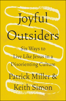 Joyful Outsiders: Six Ways to Live Like Jesus in a Disorienting Culture