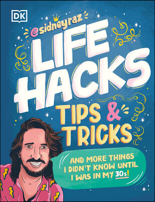 Life Hacks, Tips and Tricks: And More Things I Didn&#39;t Know Until I Was in My 30s