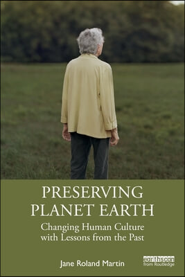 Preserving Planet Earth: Changing Human Culture with Lessons from the Past