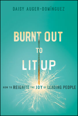 Burned Out to Lit Up: How to Rekindle the Joy of Leading People