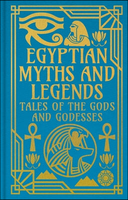 Egyptian Myths and Legends: Tales of the Gods and Goddesses