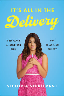 It&#39;s All in the Delivery: Pregnancy in American Film and Television Comedy
