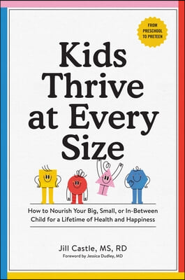 Kids Thrive at Every Size: How to Nourish Your Big, Small, or In-Between Child for a Lifetime of Health and Happiness