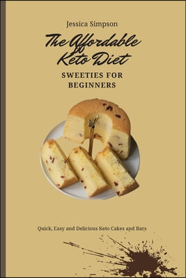 The Affordable Keto Diet Sweeties for Beginners: Quick, Easy and Delicious Keto Cakes and Bars