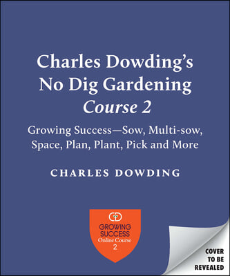 Charles Dowding&#39;s Skills for Growing: Sowing, Spacing, Planting, Picking, Watering and More