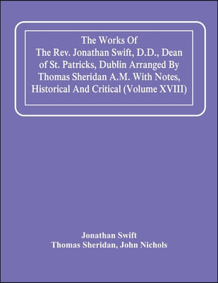 The Works Of The Rev. Jonathan Swift, D.D., Dean Of St. Patricks, Dublin Arranged By Thomas Sheridan A.M. With Notes, Historical And Critical (Volume