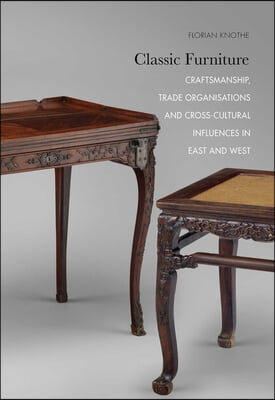 Classic Furniture: Craftsmanship, Trade Organisations and Cross-Cultural Influences in East and West