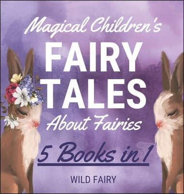 Magical Children&#39;s Fairy Tales About Fairies: 5 Books in 1