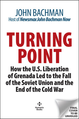 Turning Point: How the U.S. Liberation of Grenada Led to the Fall of the Soviet Union and the End of the Cold War