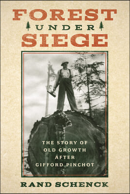 Forest Under Siege: The Story of Old Growth After Gifford Pinchot