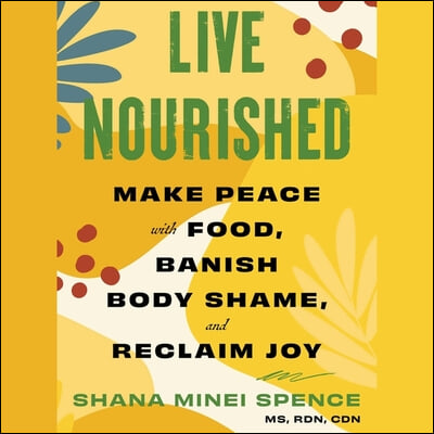 Live Nourished: Make Peace with Food, Banish Body Shame, and Reclaim Joy
