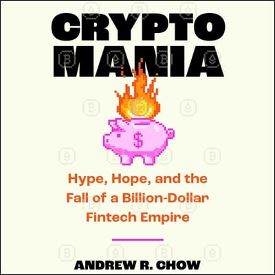 Cryptomania: Hype, Hope, and the Fall of Ftx's Billion-Dollar Fintech Empire