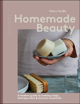 Homemade Beauty: A Modern Guide to Making Soaps, Shampoo Bars &amp; Skincare Essentials