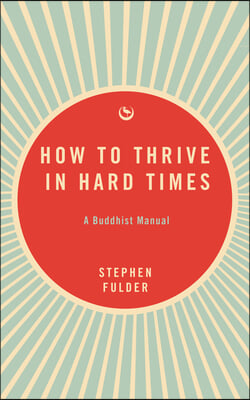 How to Thrive in Hard Times: A Buddhist Manual