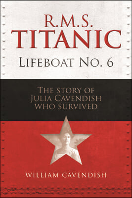 R.M.S. Titanic Lifeboat No 6: The Story of Julia Cavendish Who Survived