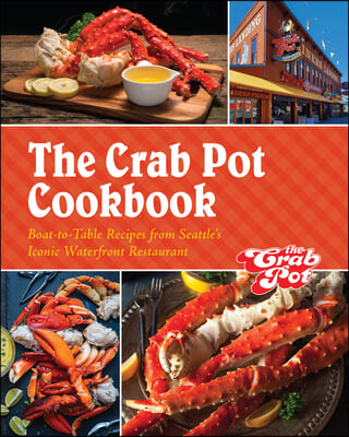 The Crab Pot Cookbook: Boat-To-Table Recipes from Seattle's Iconic Waterfront Restaurant