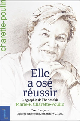Elle a Osé Réussir: Biographie de l'Honorable Marie-P. Charette-Poulin