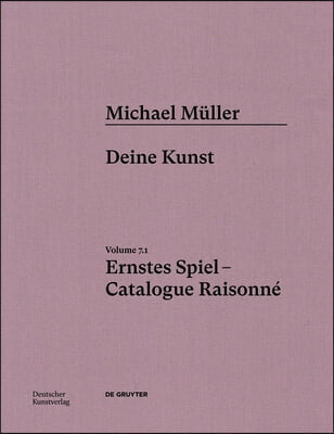 Michael M&#252;ller. Ernstes Spiel. Catalogue Raisonn&#233;: Vol. 7.1, Deine Kunst