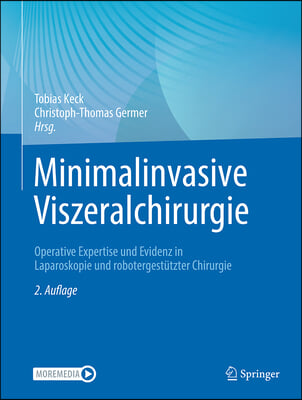 Minimalinvasive Viszeralchirurgie: Operative Expertise Und Evidenz in Laparoskopie Und Robotergest&#252;tzter Chirurgie