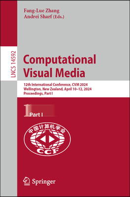 Computational Visual Media: 12th International Conference, Cvm 2024, Wellington, New Zealand, April 10-12, 2024, Proceedings, Part I