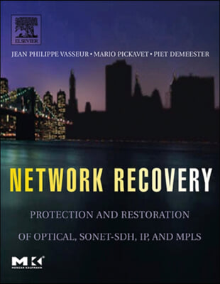 Network Recovery: Protection and Restoration of Optical, Sonet-Sdh, Ip, and MPLS