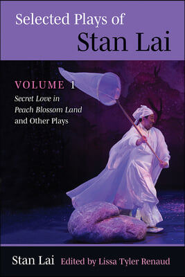 Selected Plays of Stan Lai: Volume 1: Secret Love in Peach Blossom Land and Other Plays Volume 1