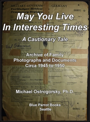 May You Live In Interesting Times: A Cautionary Tale: Archive of Family Photographs and Documents Circa 1945 to 1950