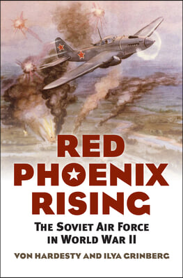 Red Phoenix Rising: The Soviet Air Force in World War II