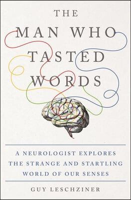 The Man Who Tasted Words: A Neurologist Explores the Strange and Startling World of Our Senses