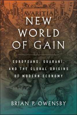 New World of Gain: Europeans, Guarani, and the Global Origins of Modern Economy